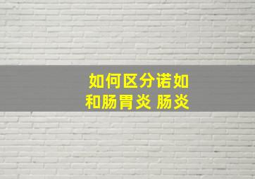 如何区分诺如和肠胃炎 肠炎